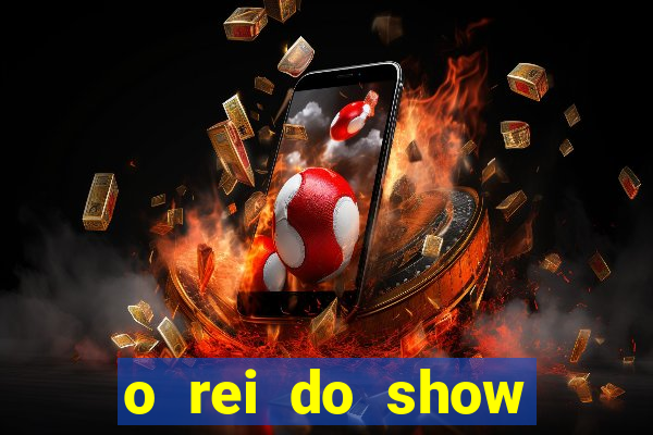 o rei do show filme completo dublado topflix